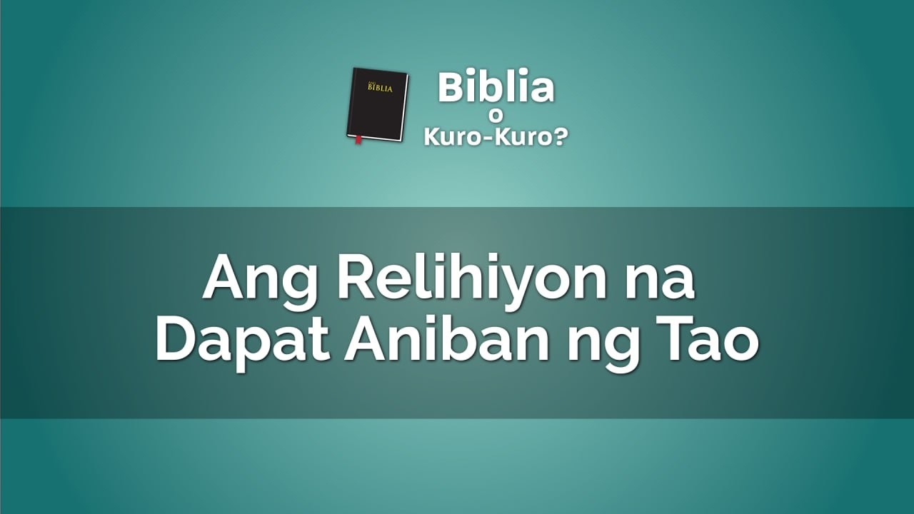 Ang Relihiyon na Dapat Aniban ng Tao | Biblia O Kuro-Kuro