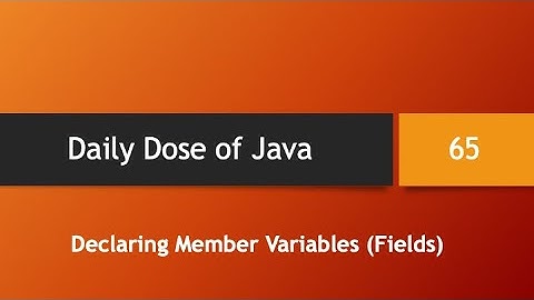 Daily Dose of Java -- Part 65: Declaring Member Variables (Fields)