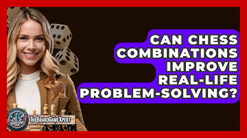 Can Chess Combinations Improve Real-life Problem-solving? - The Board Game Xpert