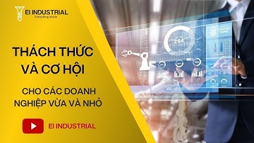 Công nghiệp 4.0: thách thức và cơ hội cho các doanh nghiệp vừa và nhỏ  | EI Industrial