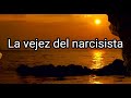 LA VEJEZ DEL NARCISISTA #narcisismo #narcisista #abusonarcisista #abusopsicológico #abusoemocional