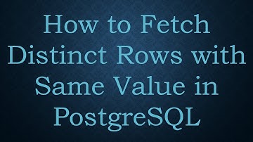 How to Fetch Distinct Rows with Same Value in PostgreSQL