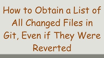 How to Obtain a List of All Changed Files in Git, Even if They Were Reverted