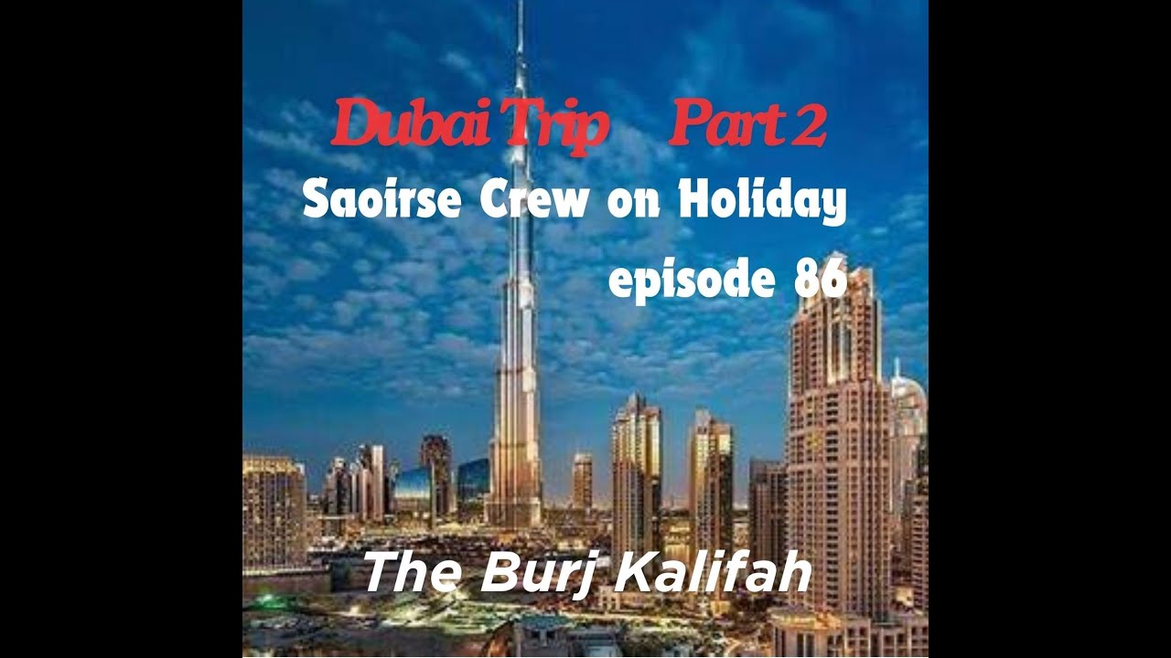 Saoirse STW ep 86 Dubai 2 The Burj Kalifah