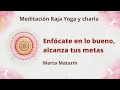 Meditación Raja Yoga y charla: "Enfócate en lo bueno. Alcanza tus metas" con Marta Matarín