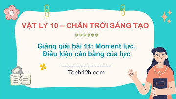 Giảng bài 14: Moment lực. Điều kiện cân bằng của lực | Bài giảng Vật lý 10 Chân trời sáng tạo