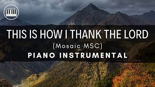 THIS IS HOW I THANK THE LORD (Mosaic MSC ) | PIANO INSTRUMENTAL WITH LYRICS | PIANO COVER