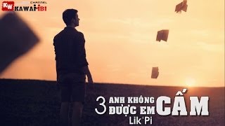 Anh Không Cấm Được Em (Part 3) - Lik'Pi [ Video Lyrics ]