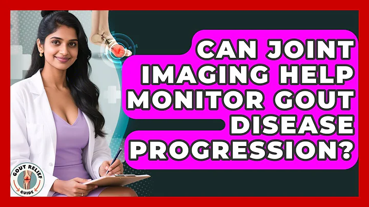 Can Joint Imaging Help Monitor Gout Disease Progression? | Gout Relief Guide News