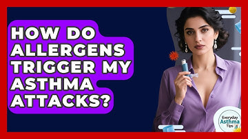 How Do Allergens Trigger My Asthma Attacks? - Everyday Asthma Tips