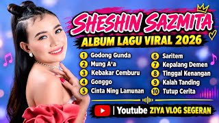 FULL ALBUM SHESHIN SAZMITA 2026 GODONG GUNDA , MUNG A'A, KEBAKAR CEMBURU, GONGGO, SARITEM