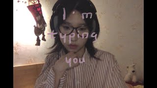 ASMR I'm typing you