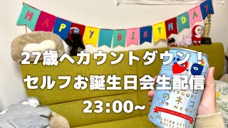 【前編】もうすぐ27歳！カウントダウン生配信します！【セルフバースデーパーティー】