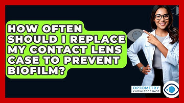 How Often Should I Replace My Contact Lens Case To Prevent Biofilm? - Optometry Knowledge Base