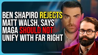 Ben Shapiro Rejects Matt Walsh, Says MAGA Should Not Unify With Far Right