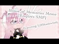 House of Memories Meme |𝕔𝕦𝕡𝕔𝕒𝕜𝕖𝕂𝕚𝕣𝕒| Empires SMP {Ft. LDShadowlady}