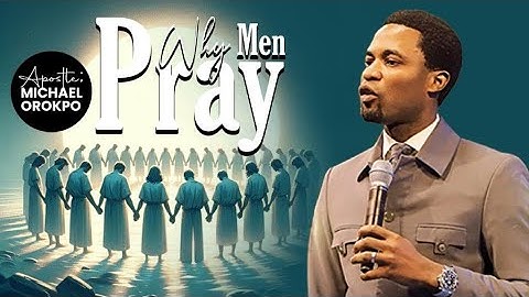 Why Men Pray | Apostle Michael Orokpo
