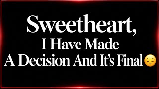 Sweetheart, I Have Made a Decision and It’s Final ❤️