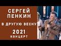 СЕРГЕЙ ПЕНКИН КОНЦЕРТ 2021 песня В другую весну отпускаю