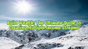 Build Wealth: The Ultimate Guide to Creating Multiple Income Streams