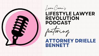 Drielle Bennett: Lifestyle Lawyer Revolution Podcast