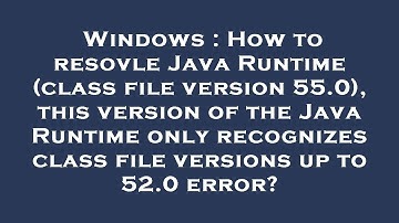 Windows : How to resovle Java Runtime (class file version 55.0), this version of the Java Runtime on
