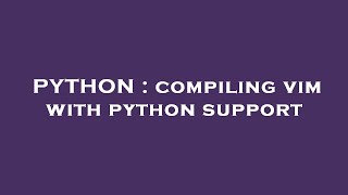 PYTHON : compiling vim with python support