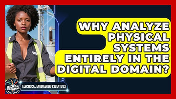 Why Analyze Physical Systems Entirely In The Digital Domain? - Electrical Engineering Essentials