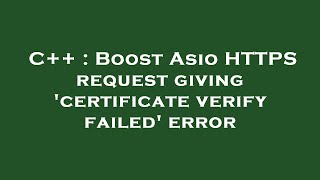 C++ : Boost Asio HTTPS request giving 'certificate verify failed' error