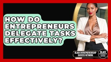 How Do Entrepreneurs Delegate Tasks Effectively? - Black Entrepreneurship Success Network
