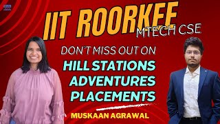 Adventurous campus life | IIT Roorkee | MTech CSE | Placements | Internships | Muskaan Agrawal