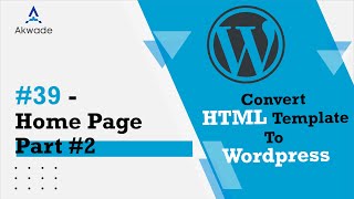 39 - انشاء موقع الكتروني (تحويل قالب HTML الى وردبريس) الإكمال في برمجة الصفحة الرئيسية الجزء الثاني