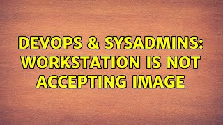 DevOps & SysAdmins: Workstation is not accepting image (3 Solutions!!) Net Worth
