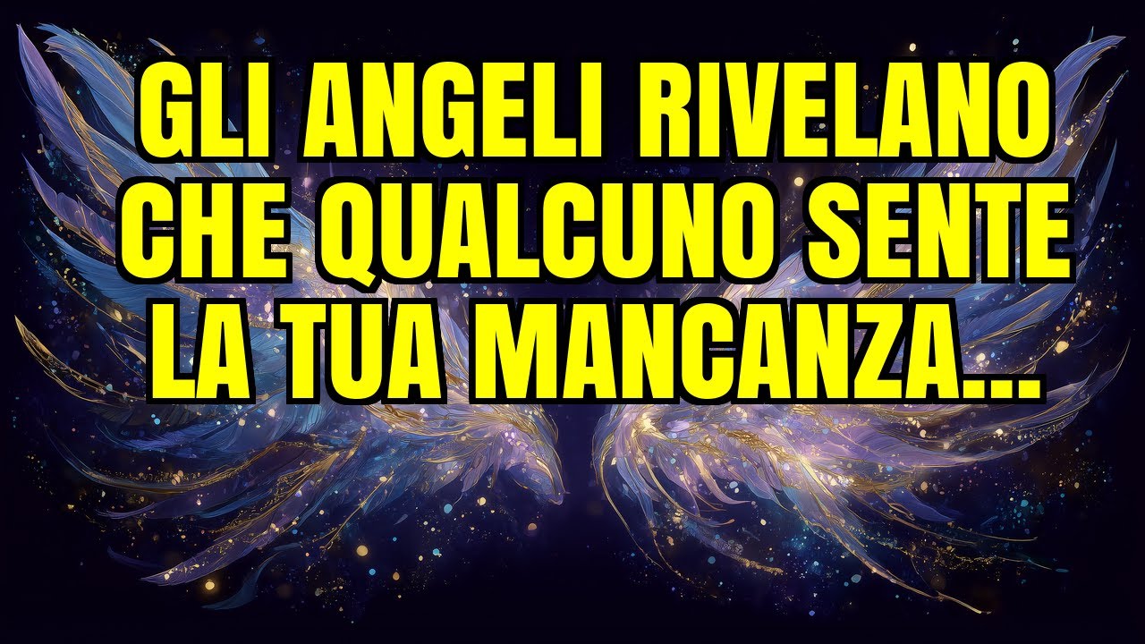 💌💖 GLI ANGELI RIVELANO CHE QUALCUNO SENTE LA TUA MANCANZA...