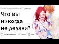 О чем вы с гордостью можете сказать что никогда этого не делали?