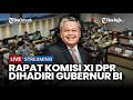 🔴 GUBERNUR BI HADIRI RAPAT KOMISI XI DPR, MEMBAHAS KONDISI EKONOMI RI DAN LAPORAN KINERJA