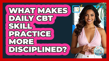 What Makes Daily CBT Skill Practice More Disciplined? - CBT Toolkit