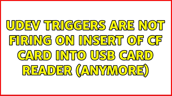 Udev triggers are not firing on insert of CF card into USB card reader (anymore)