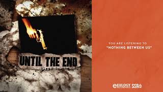Until The End - Nothing Between Us
