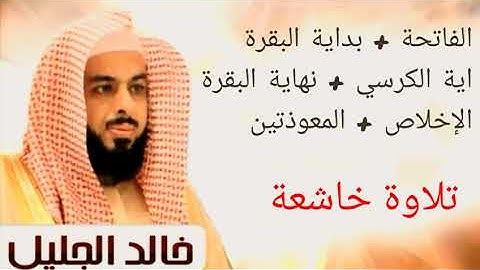 الفاتحة+الكرسي+بداية ونهاية البقرة+الإخلاص+المعوذتين بصوت الشيخ خالد الجليل تلاوة خاشعة