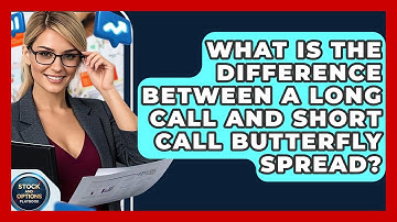 What Is The Difference Between A Long Call And Short Call Butterfly Spread?