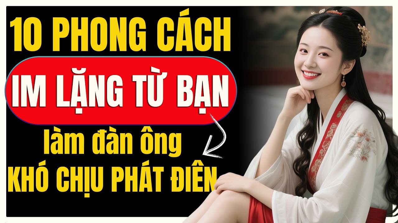 10 Phong thái im lặng khiến đàn ông phát điên muốn quay về để yêu | Nữ Khắc Kỷ
