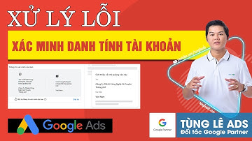 Xử lý lỗi xác minh danh tính tài khoản quảng cáo Google Ads 2025