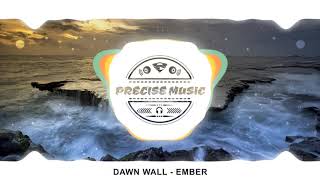 DAWN WALL - EMBER [PRECISE MUSIC]