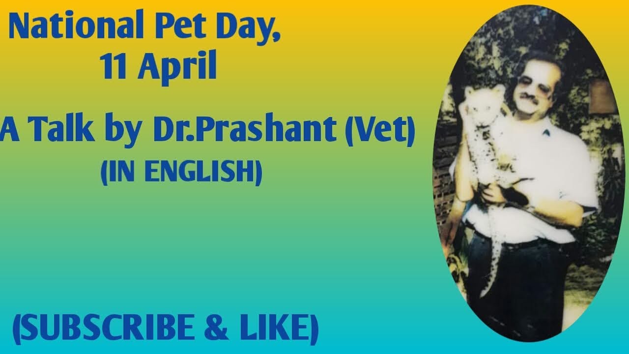 National Pet Day ,11 April,--A Talk By Dr.Prashant Panchlothia (vet),In English