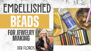Ideas for Embellishing Beads for Jewelry Making | DIY by Deb Floros