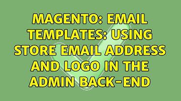 Magento: Email templates: using store email address and logo in the admin back-end (2 Solutions!!)