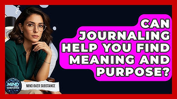 Can Journaling Help You Find Meaning And Purpose? - Mind Over Substance