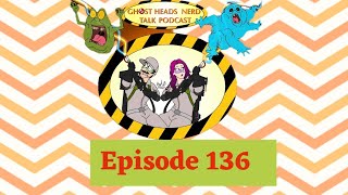 Ghost heads nerd talk podcast episode 136