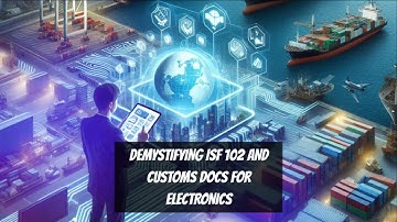 Demystifying ISF 10 2 and Customs Docs for Electronics